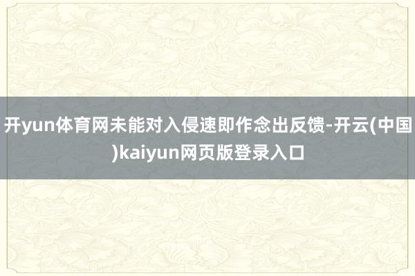开yun体育网未能对入侵速即作念出反馈-开云(中国)kaiyun网页版登录入口