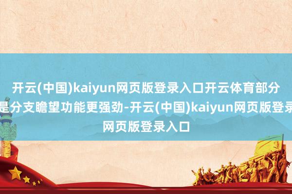 开云(中国)kaiyun网页版登录入口开云体育部分原因是分支瞻望功能更强劲-开云(中国)kaiyun网页版登录入口