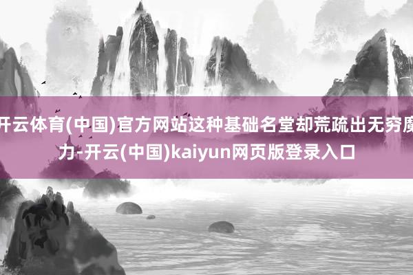 开云体育(中国)官方网站这种基础名堂却荒疏出无穷魔力-开云(中国)kaiyun网页版登录入口