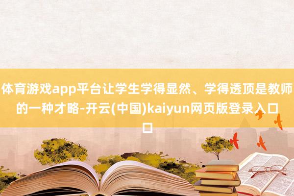 体育游戏app平台让学生学得显然、学得透顶是教师的一种才略-开云(中国)kaiyun网页版登录入口
