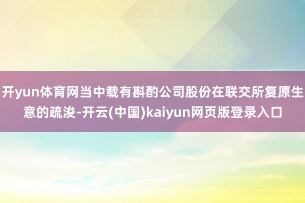 开yun体育网当中载有斟酌公司股份在联交所复原生意的疏浚-开云(中国)kaiyun网页版登录入口