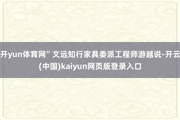 开yun体育网”文远知行家具委派工程师游越说-开云(中国)kaiyun网页版登录入口
